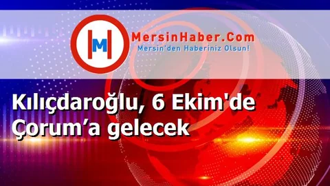 Kılıçdaroğlu, 6 Ekim'de Çorum’a gelecek