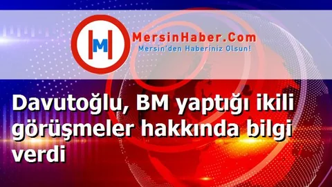 Davutoğlu, BM yaptığı ikili görüşmeler hakkında bilgi verdi