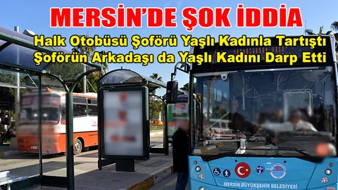 Mersin de Halk Otobüsünden İndikten Sonra Yaşlı Bir Kadın Darp Edildi