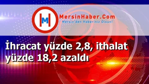 İhracat yüzde 2,8, ithalat yüzde 18,2 azaldı