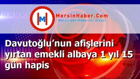 Davutoğlu’nun afişlerini yırtan emekli albaya 1 yıl 15 gün hapis