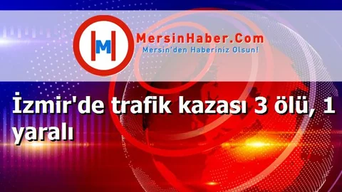 İzmir'de trafik kazası 3 ölü, 1 yaralı