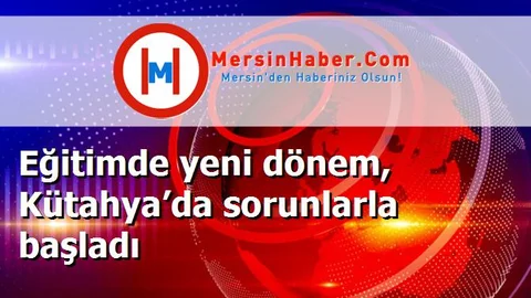 Eğitimde yeni dönem, Kütahya’da sorunlarla başladı