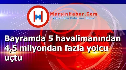 Bayramda 5 havalimanından 4,5 milyondan fazla yolcu uçtu