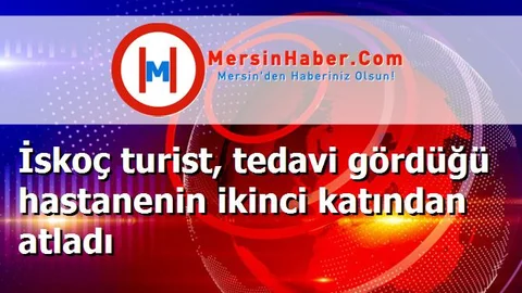 İskoç turist, tedavi gördüğü hastanenin ikinci katından atladı