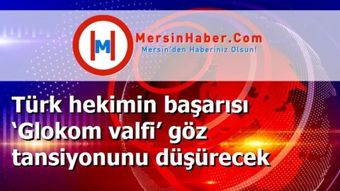 Türk hekimin başarısı ‘Glokom valfi’ göz tansiyonunu düşürecek