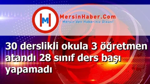 30 derslikli okula 3 öğretmen atandı 28 sınıf ders başı yapamadı