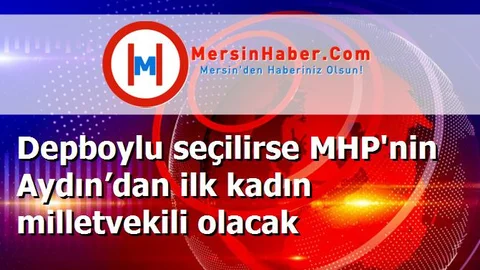 Depboylu seçilirse MHP'nin Aydın’dan ilk kadın milletvekili olacak