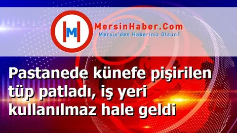 Pastanede künefe pişirilen tüp patladı, iş yeri kullanılmaz hale geldi