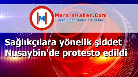 Sağlıkçılara yönelik şiddet Nusaybin'de protesto edildi