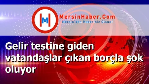 Gelir testine giden vatandaşlar çıkan borçla şok oluyor