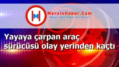 Yayaya çarpan araç sürücüsü olay yerinden kaçtı