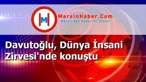 Davutoğlu, Dünya İnsani Zirvesi'nde konuştu