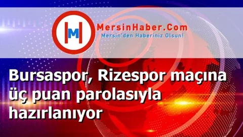 Bursaspor, Rizespor maçına üç puan parolasıyla hazırlanıyor