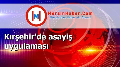 Kırşehir'de asayiş uygulaması