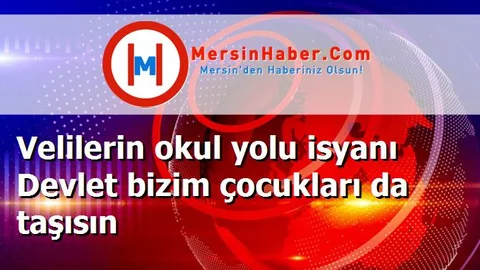 Velilerin okul yolu isyanı Devlet bizim çocukları da taşısın