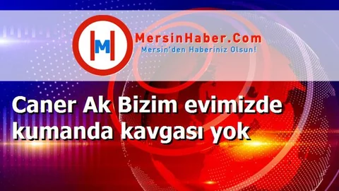 Caner Ak Bizim evimizde kumanda kavgası yok