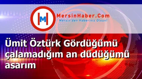 Ümit Öztürk Gördüğümü çalamadığım an düdüğümü asarım