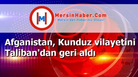 Afganistan, Kunduz vilayetini Taliban'dan geri aldı