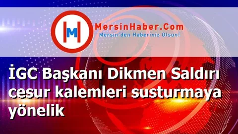 İGC Başkanı Dikmen Saldırı cesur kalemleri susturmaya yönelik