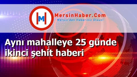 Aynı mahalleye 25 günde ikinci şehit haberi