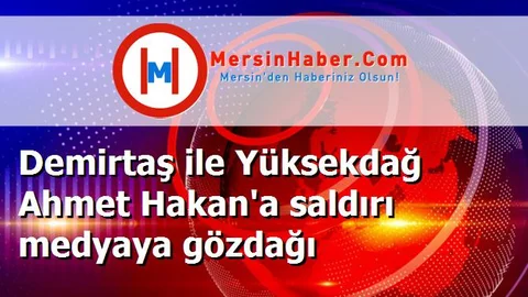 Demirtaş ile Yüksekdağ Ahmet Hakan'a saldırı medyaya gözdağı