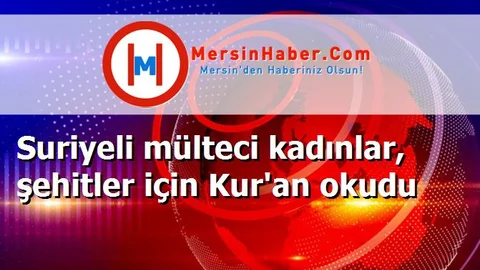 Suriyeli mülteci kadınlar, şehitler için Kur'an okudu
