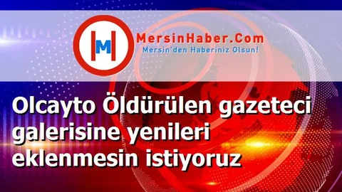 Olcayto Öldürülen gazeteci galerisine yenileri eklenmesin istiyoruz