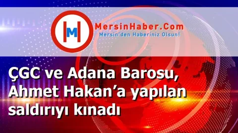 ÇGC ve Adana Barosu, Ahmet Hakan’a yapılan saldırıyı kınadı
