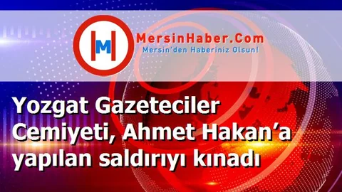 Yozgat Gazeteciler Cemiyeti, Ahmet Hakan’a yapılan saldırıyı kınadı