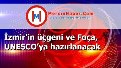 İzmir’in üçgeni ve Foça, UNESCO’ya hazırlanacak