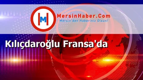 Kılıçdaroğlu Fransa'da