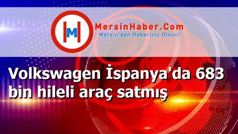 Volkswagen İspanya'da 683 bin hileli araç satmış