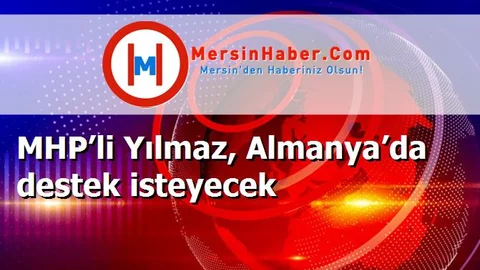 MHP’li Yılmaz, Almanya’da destek isteyecek