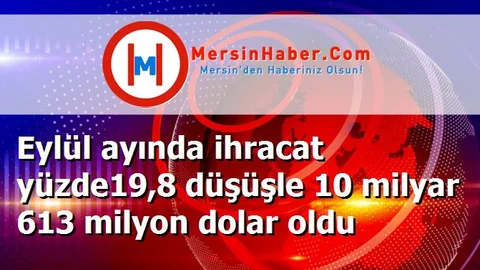 Eylül ayında ihracat yüzde19,8 düşüşle 10 milyar 613 milyon dolar oldu