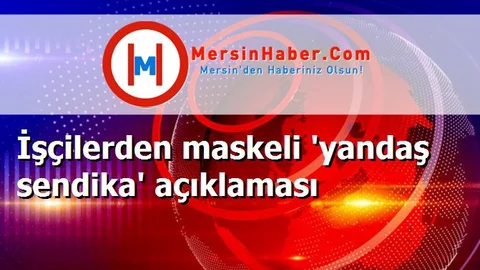 İşçilerden maskeli 'yandaş sendika' açıklaması