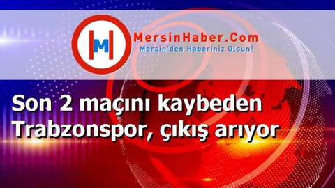 Son 2 maçını kaybeden Trabzonspor, çıkış arıyor