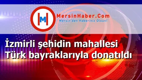 İzmirli şehidin mahallesi Türk bayraklarıyla donatıldı