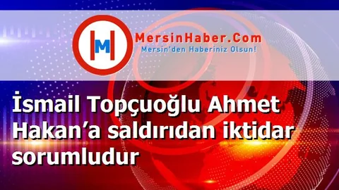 İsmail Topçuoğlu Ahmet Hakan’a saldırıdan iktidar sorumludur
