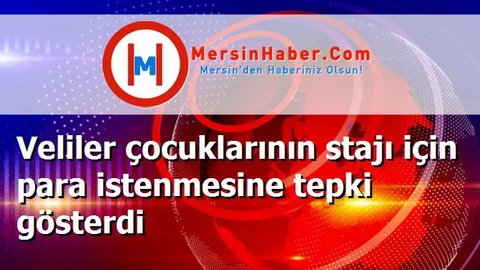 Veliler çocuklarının stajı için para istenmesine tepki gösterdi