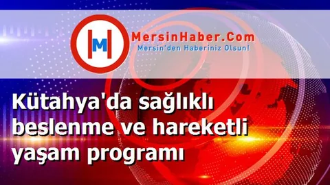 Kütahya'da sağlıklı beslenme ve hareketli yaşam programı