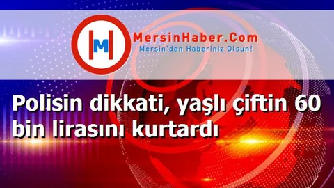 Polisin dikkati, yaşlı çiftin 60 bin lirasını kurtardı
