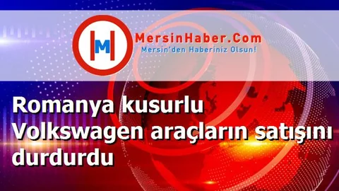 Romanya kusurlu Volkswagen araçların satışını durdurdu