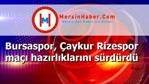 Bursaspor, Çaykur Rizespor maçı hazırlıklarını sürdürdü