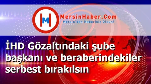 İHD Gözaltındaki şube başkanı ve beraberindekiler serbest bırakılsın