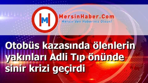 Otobüs kazasında ölenlerin yakınları Adli Tıp önünde sinir krizi geçirdi