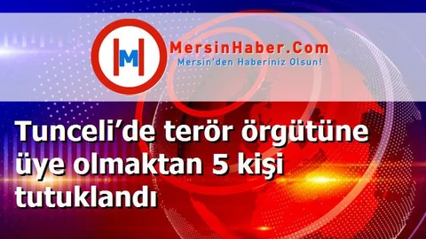Tunceli’de terör örgütüne üye olmaktan 5 kişi tutuklandı
