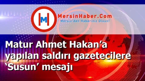 Matur Ahmet Hakan’a yapılan saldırı gazetecilere ‘Susun’ mesajı