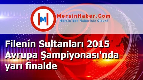 Filenin Sultanları 2015 Avrupa Şampiyonası'nda yarı finalde
