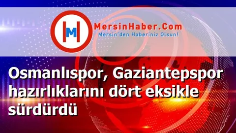 Osmanlıspor, Gaziantepspor hazırlıklarını dört eksikle sürdürdü